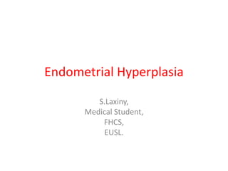 Endometrial Hyperplasia S.Laxiny, Medical Student, FHCS, EUSL. 