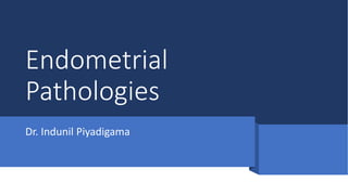 Endometrial
Pathologies
Dr. Indunil Piyadigama
 