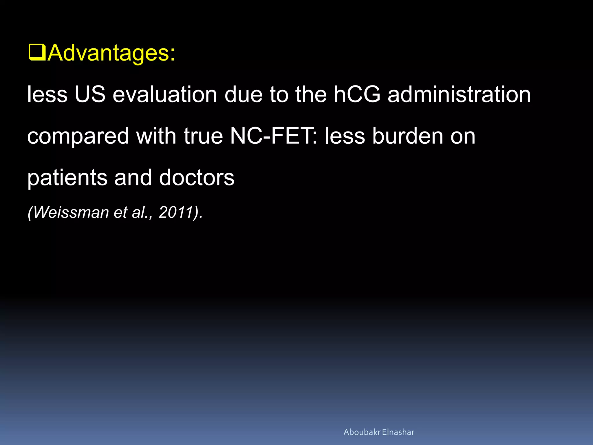 Advantages:
less US evaluation due to the hCG administration
compared with true NC-FET: less burden on
patients and doctors
(Weissman et al., 2011).
AboubakrElnashar
 