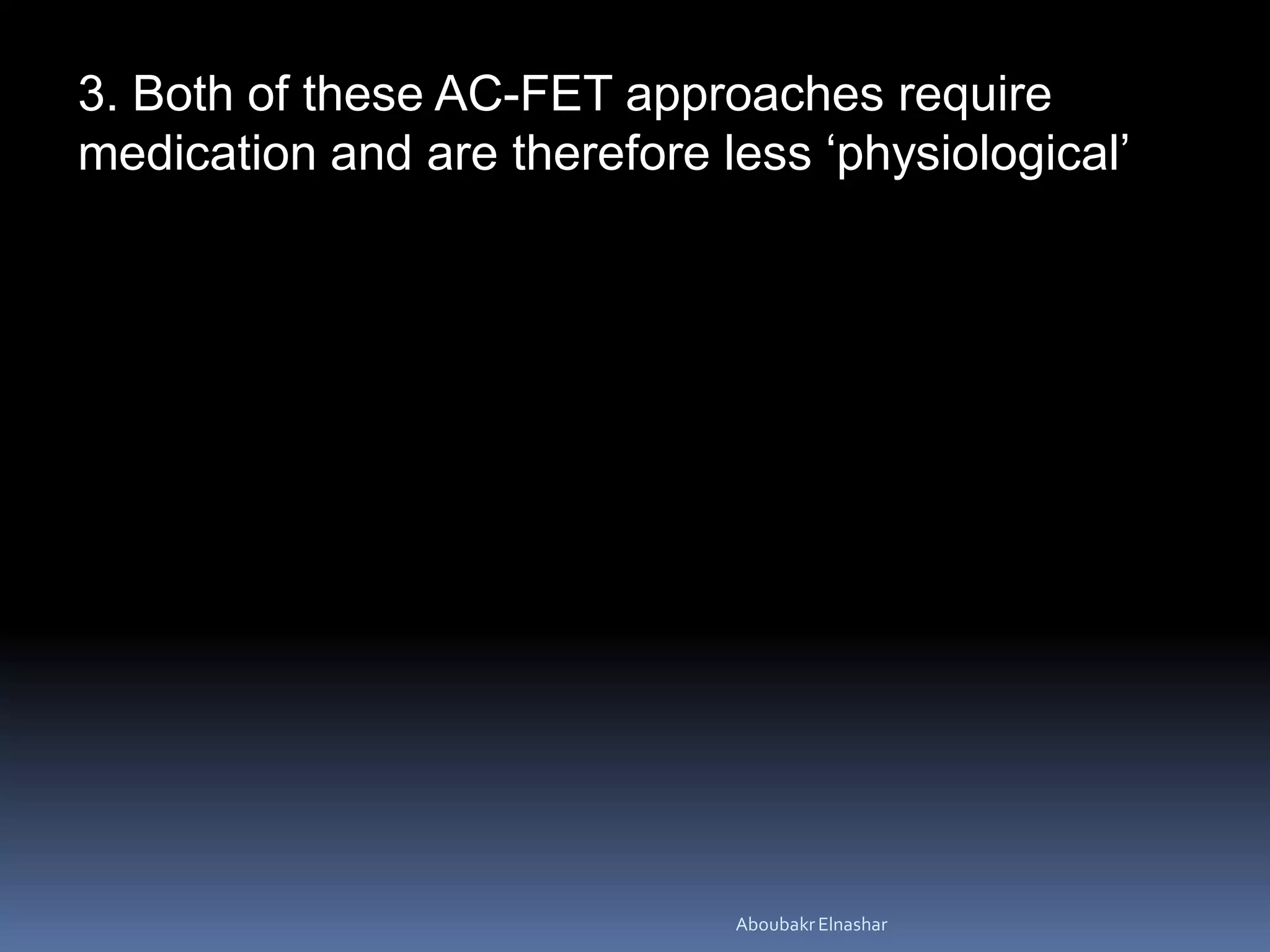 3. Both of these AC-FET approaches require
medication and are therefore less ‘physiological’
AboubakrElnashar
 