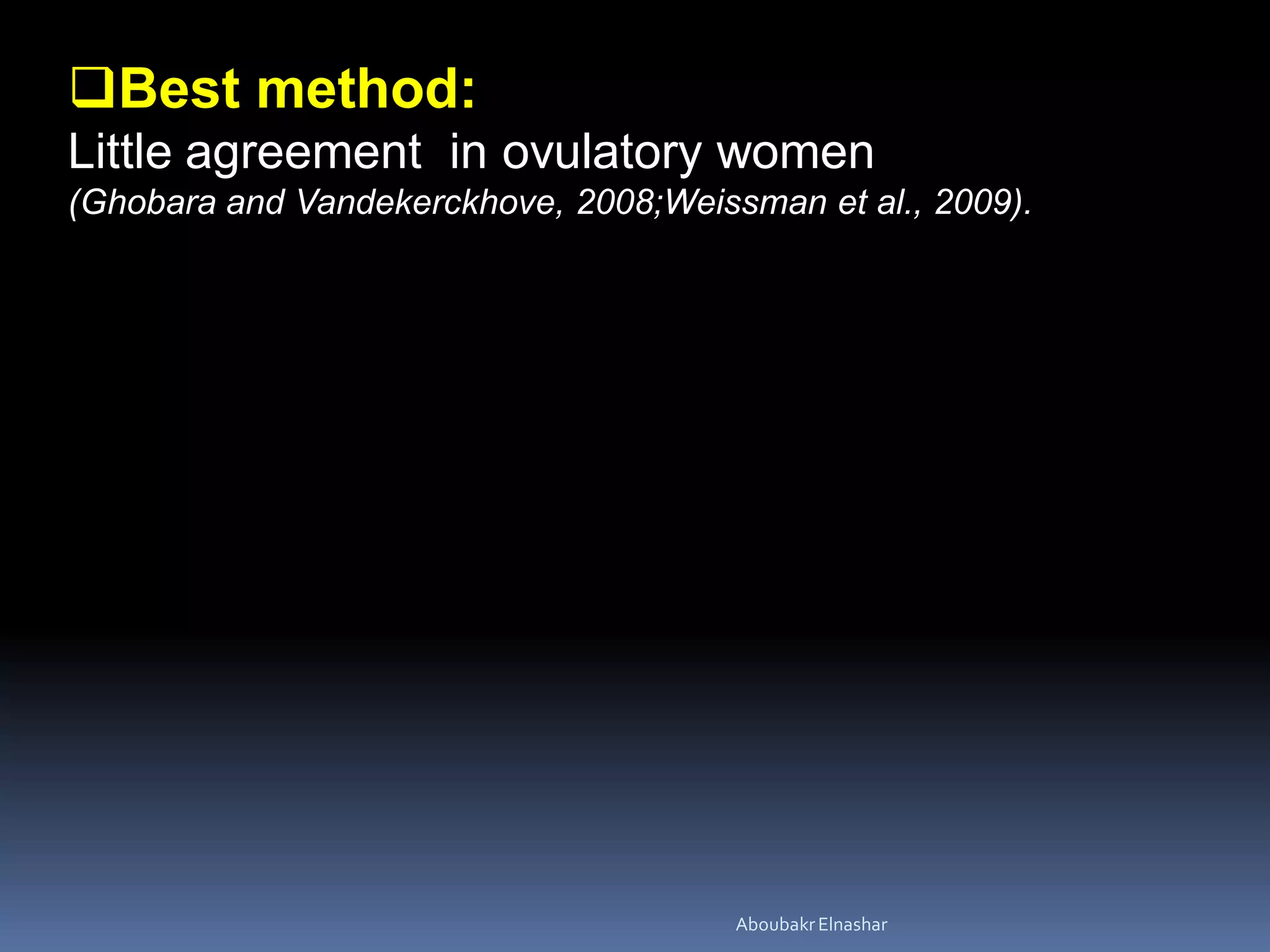Best method:
Little agreement in ovulatory women
(Ghobara and Vandekerckhove, 2008;Weissman et al., 2009).
AboubakrElnashar
 