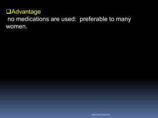 Advantage
no medications are used: preferable to many
women.
AboubakrElnashar
 
