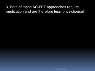 3. Both of these AC-FET approaches require
medication and are therefore less ‘physiological’
AboubakrElnashar
 