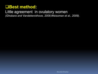 Best method:
Little agreement in ovulatory women
(Ghobara and Vandekerckhove, 2008;Weissman et al., 2009).
AboubakrElnashar
 