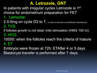 A. Letrozole, GNT
In patients with irregular cycles Letrozole is 1st
choice for endometrium preparation for FET
1. Letrozo...