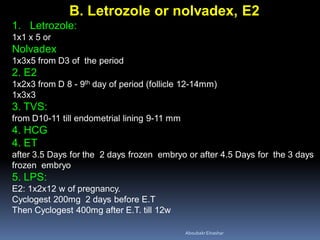 B. Letrozole or nolvadex, E2
1. Letrozole:
1x1 x 5 or
Nolvadex
1x3x5 from D3 of the period
2. E2
1x2x3 from D 8 - 9th day ...