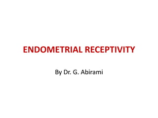 ENDOMETRIAL RECEPTIVITY
By Dr. G. Abirami
 