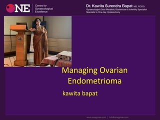 
	
  
	
  
Managing	
  Ovarian	
  
Endometrioma	
  	
  
	
  
kawita	
  bapat	
  
 