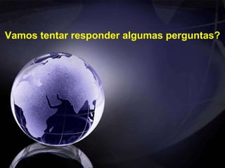 Vamos tentar responder algumas perguntas? 