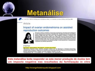 MetanáliseEsta metanálise tenta responder se esta menor produção de óvulos tem um impacto negativo nos resultados da fertilização in vitrohttp://evangelistatorquato.blogspot.com8