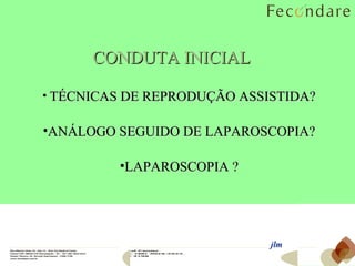 jlm CONDUTA INICIAL TÉCNICAS DE REPRODUÇÃO ASSISTIDA? ANÁLOGO SEGUIDO DE LAPAROSCOPIA? LAPAROSCOPIA ? 