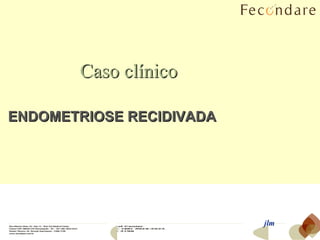 Caso   clínico ENDOMETRIOSE RECIDIVADA jlm 