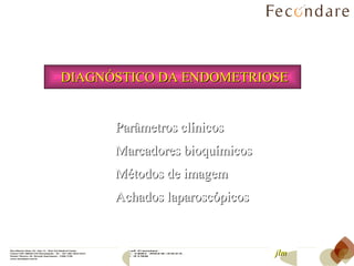DIAGNÓSTICO DA ENDOMETRIOSE Parâmetros clínicos Marcadores bioquímicos Métodos de imagem Achados laparoscópicos jlm 
