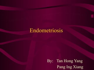 Endometriosis




      By: Tan Hong Yang
          Pang Ing Xiang
 