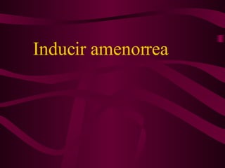 Inducir amenorrea   
