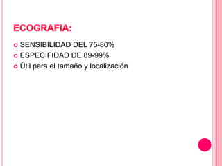 SENSIBILIDAD DEL 75-80%
 ESPECIFIDAD DE 89-99%
 Útil para el tamaño y localización


 