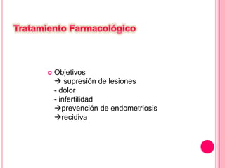  Objetivos
 supresión de lesiones
- dolor
- infertilidad
prevención de endometriosis
recidiva
 