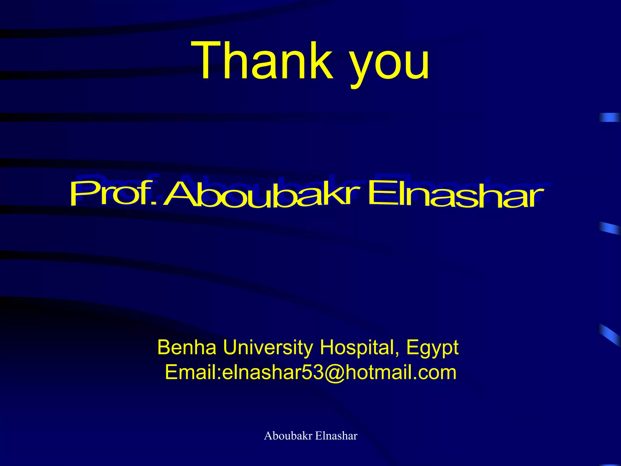 Thank you
Benha University Hospital, Egypt
Email:elnashar53@hotmail.com
Aboubakr Elnashar
 