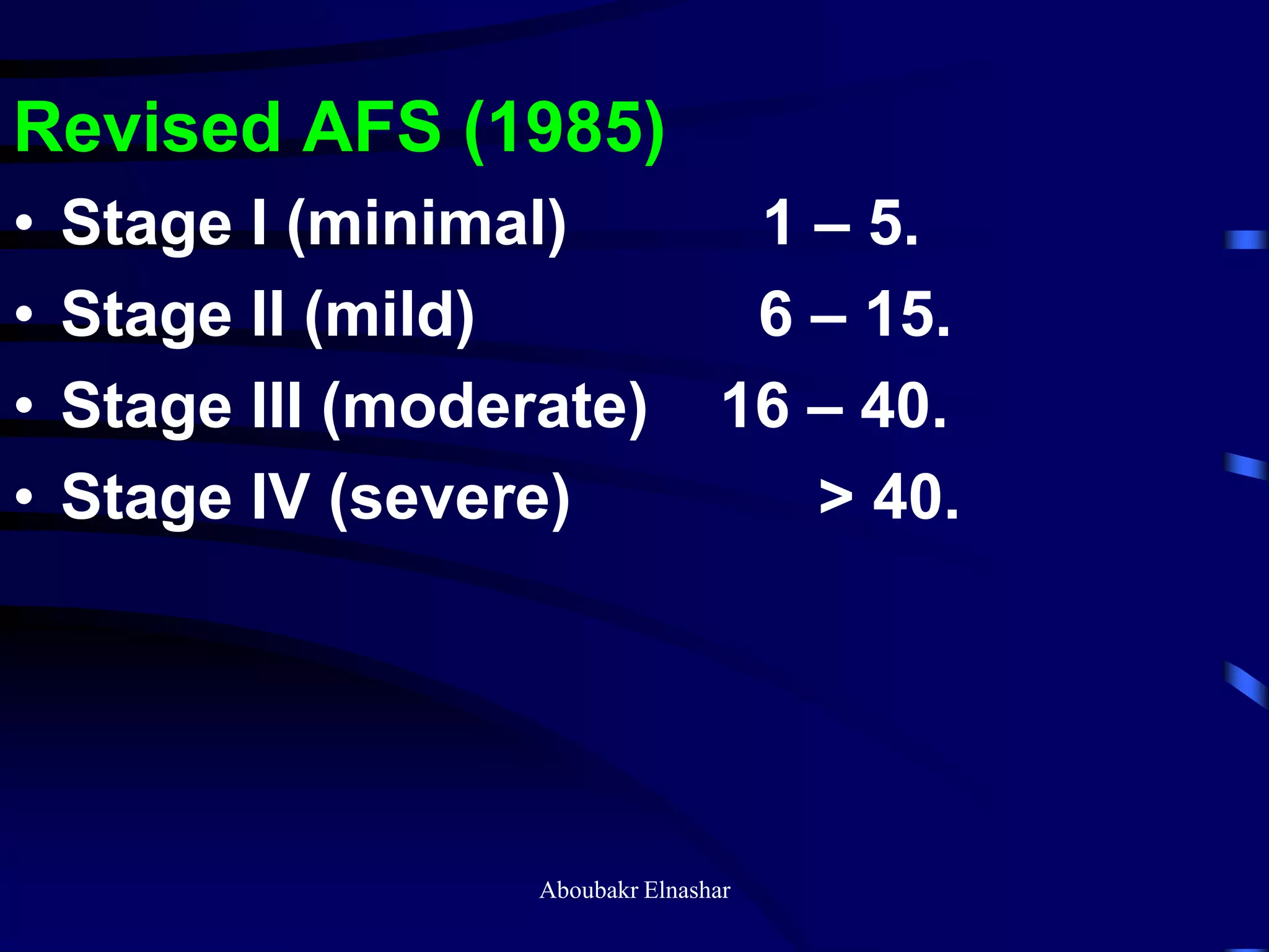 Revised AFS (1985)
• Stage I (minimal) 1 – 5.
• Stage II (mild) 6 – 15.
• Stage III (moderate) 16 – 40.
• Stage IV (severe) > 40.
Aboubakr Elnashar
 