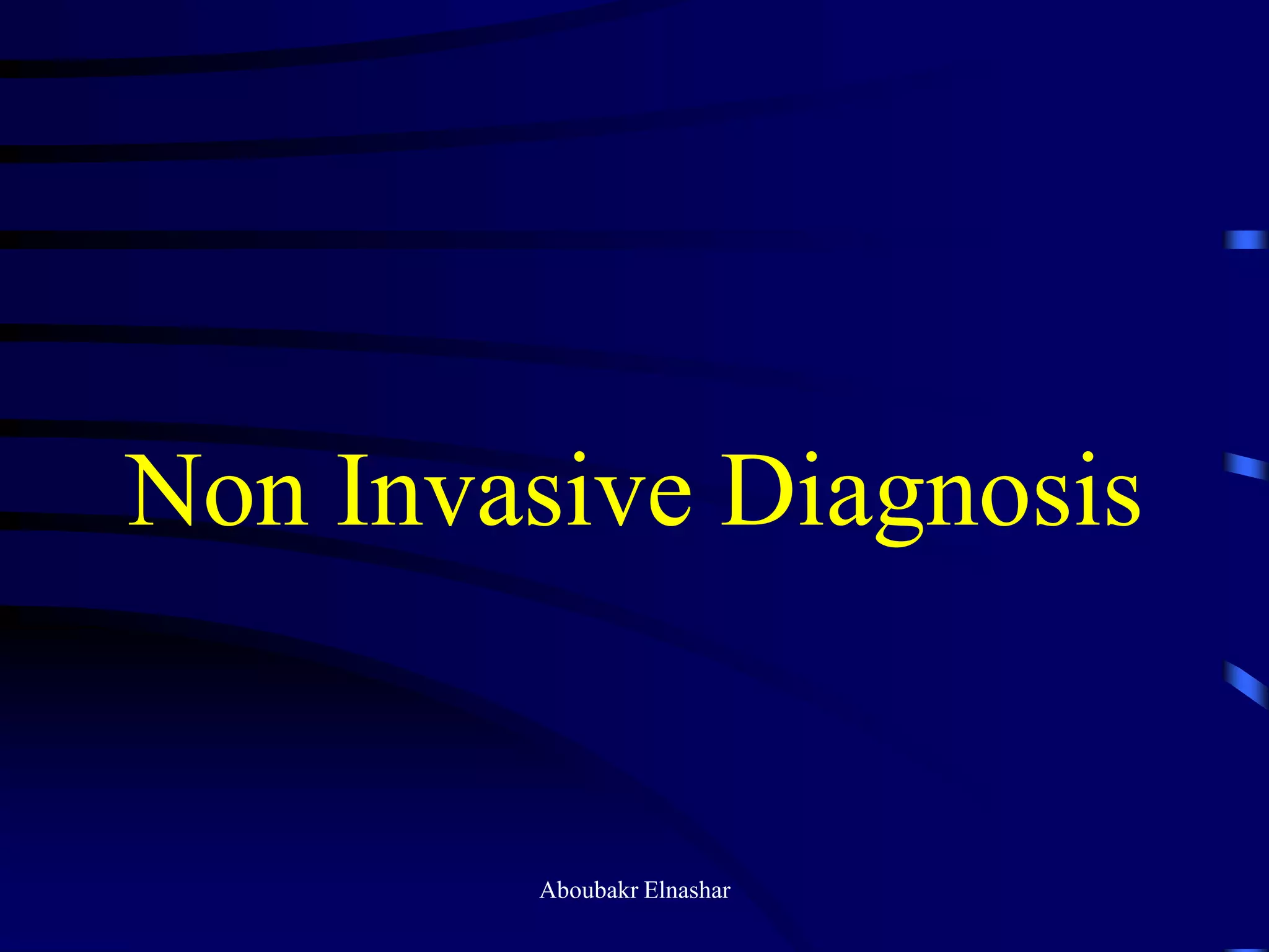 Non Invasive Diagnosis
Aboubakr Elnashar
 