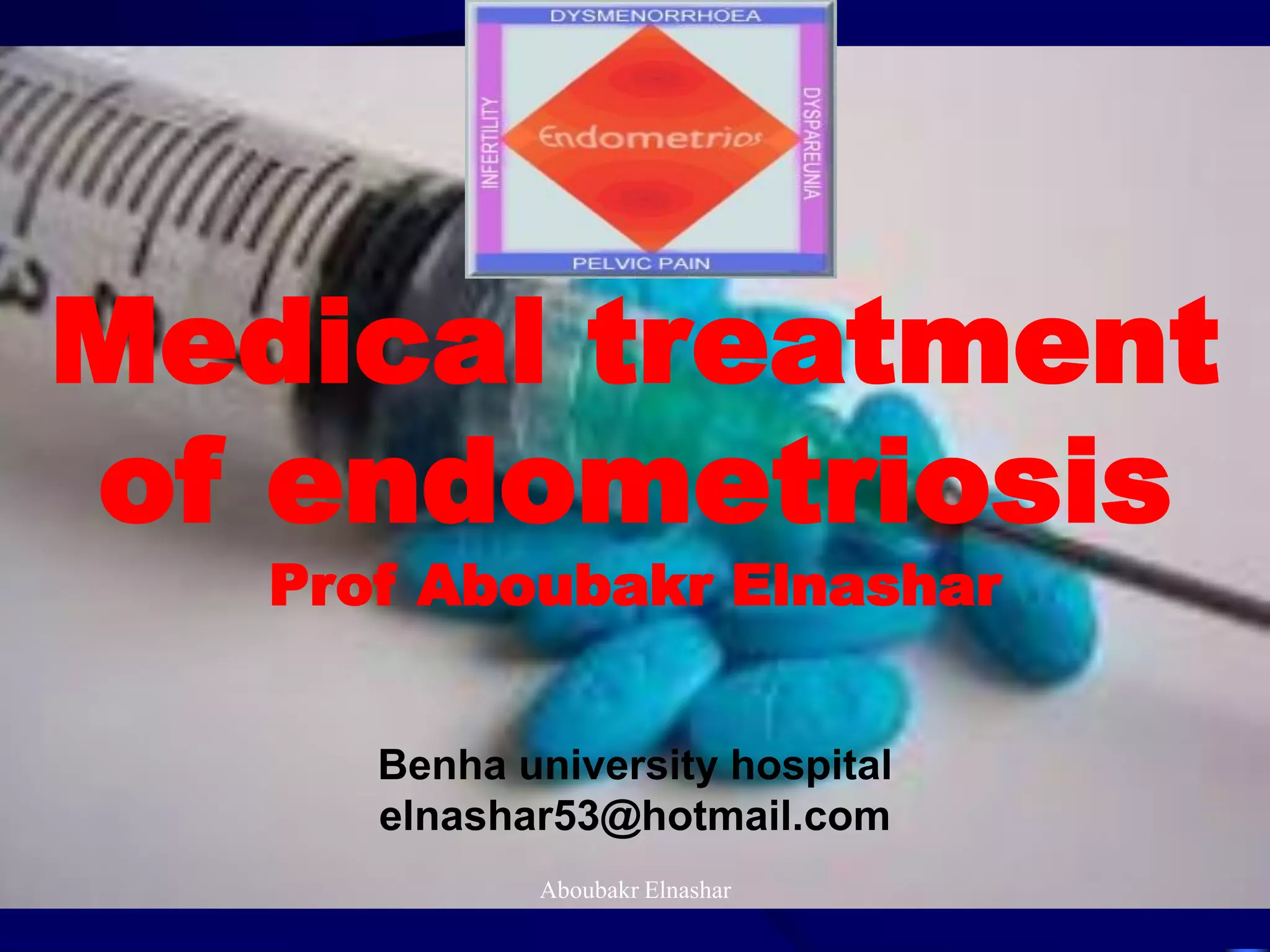 Medical treatment
of endometriosis
Prof Aboubakr Elnashar
Benha university hospital
elnashar53@hotmail.com
Aboubakr Elnashar
 
