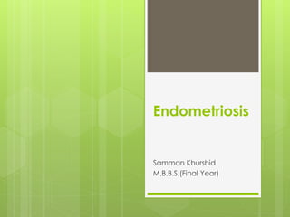 Endometriosis
Samman Khurshid
M.B.B.S.(Final Year)
 