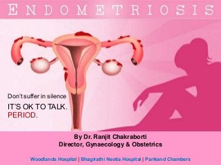 Don’t suffer in silence
IT’S OK TO TALK.
PERIOD.
By Dr. Ranjit Chakraborti
Director, Gynaecology & Obstetrics
Woodlands Hospital | Bhagirathi Neotia Hospital | Parkland Chambers
 