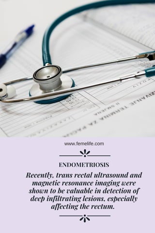 Recently, trans rectal ultrasound and
magnetic resonance imaging were
shown to be valuable in detection of
deep infiltrating lesions, especially
affecting the rectum. 
ENDOMETRIOSIS
www.femelife.com
 
