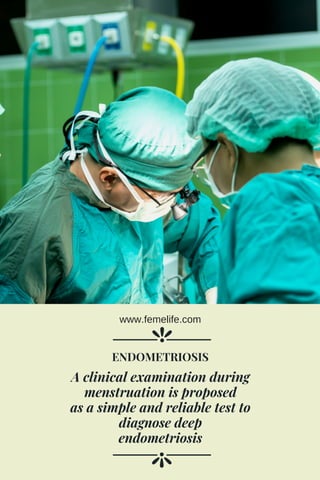 A clinical examination during
menstruation is proposed
as a simple and reliable test to
diagnose deep
endometriosis
ENDOMETRIOSIS
www.femelife.com
 