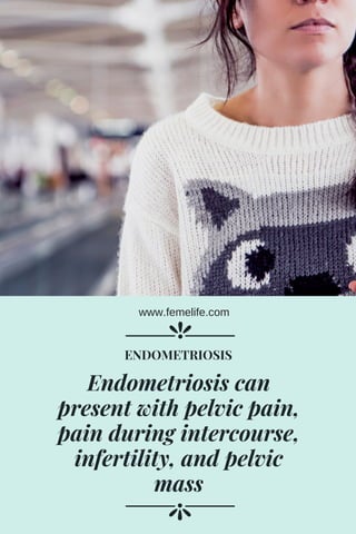 Endometriosis can
present with pelvic pain,
pain during intercourse,
infertility, and pelvic
mass
ENDOMETRIOSIS
www.femelife.com
 