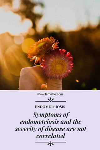 Symptoms of
endometriosis and the
severity of disease are not
correlated
ENDOMETRIOSIS
www.femelife.com
 