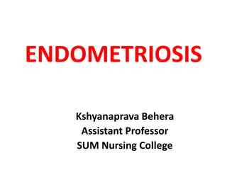 ENDOMETRIOSIS
Kshyanaprava Behera
Assistant Professor
SUM Nursing College
 