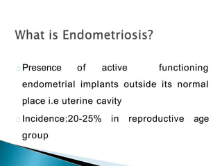 Presence of active functioning
endometrial implants outside its normal
place i.e uterine cavity
Incidence:20-25% in reproductive age
group
 