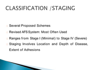 Several Proposed Schemes
Revised AFS System: Most Often Used
Ranges from Stage I (Minimal) to Stage IV (Severe)
Staging Involves Location and Depth of Disease,
Extent of Adhesions
 
