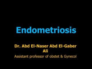 Endometriosis
Dr. Abd El-Naser Abd El-Gaber
Ali
Assistant professor of obstet & Gynecol
 