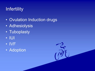 Infertility
• Ovulation Induction drugs
• Adhesiolysis
• Tuboplasty
• IUI
• IVF
• Adoption
 