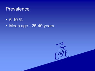 Prevalence
• 6-10 %
• Mean age - 25-40 years
 
