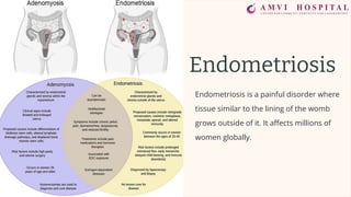 Endometriosis
Endometriosis is a painful disorder where
tissue similar to the lining of the womb
grows outside of it. It aﬀects millions of
women globally.
 