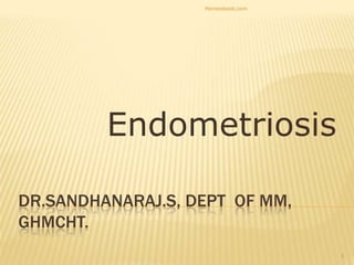 DR.SANDHANARAJ.S, DEPT OF MM,
GHMCHT.
Endometriosis
1
Homeobook.com
 