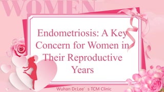 Endometriosis: A Key
Concern for Women in
Their Reproductive
Years
Wuhan Dr.Lee’s TCM Clinic
 