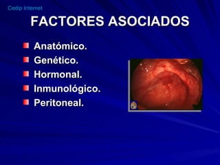 FACTORES ASOCIADOS Anatómico. Genético. Hormonal. Inmunológico. Peritoneal. 