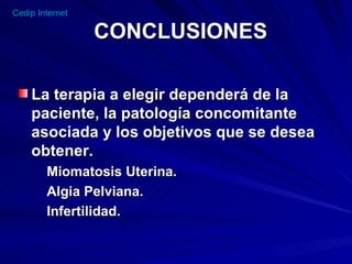 CONCLUSIONES La terapia a elegir dependerá de la paciente, la patología concomitante asociada y los objetivos que se desea obtener. Miomatosis Uterina. Algia Pelviana. Infertilidad. 