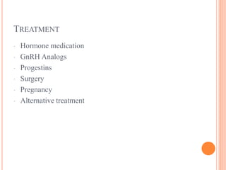 TREATMENT
· Hormone medication
· GnRH Analogs
· Progestins
· Surgery
· Pregnancy
· Alternative treatment
 