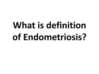 What is definition
of Endometriosis?
 