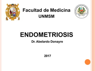 Dr. Abelardo Donayre
Facultad de Medicina
UNMSM
ENDOMETRIOSIS
2017
 