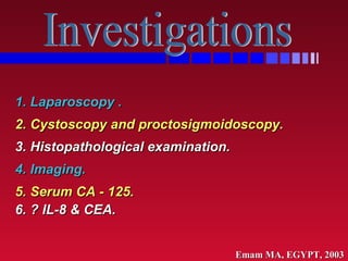 <ul><li>1. Laparoscopy . </li></ul><ul><li>2. Cystoscopy and proctosigmoidoscopy. </li></ul><ul><li>3. Histopathological e...