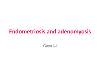 Endometriosis and adenomyosis
Gaya 
 