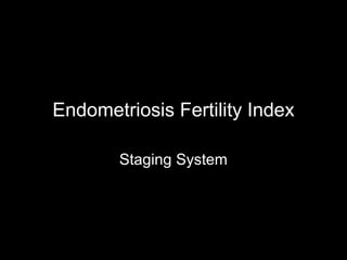 Endometriosis Fertility Index
The New Validated Endometriosis
       Staging System
 