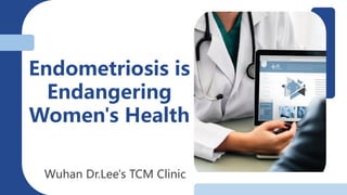 Health management
Wuhan Dr.Lee's TCM Clinic
Endometriosis is
Endangering
Women's Health
 