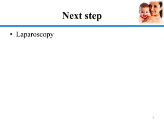 Next step
• Laparoscopy
14
 
